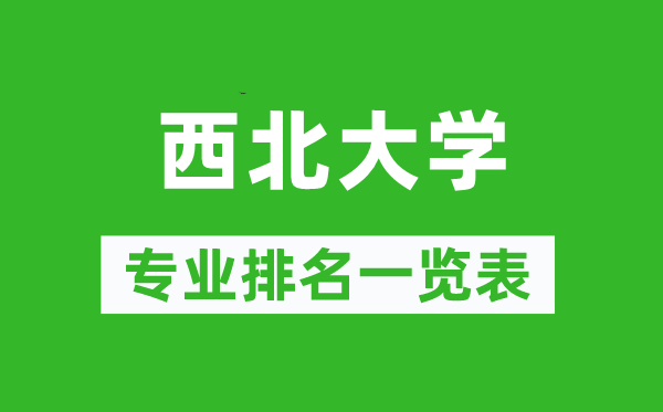 西北大學專業(yè)排名一覽表,西北大學哪些專業(yè)比較好