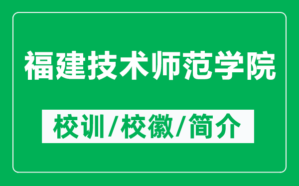 福建技術(shù)師范學(xué)院的校訓(xùn)和?；帐鞘裁矗ǜ礁＝夹g(shù)師范學(xué)院簡(jiǎn)介）