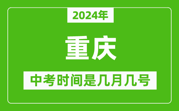 2024年重慶中考是幾月幾號,重慶中考具體時間表