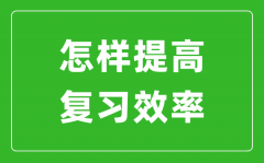 中考前如何提高復(fù)習(xí)效率_怎樣快速提高中考成績?
