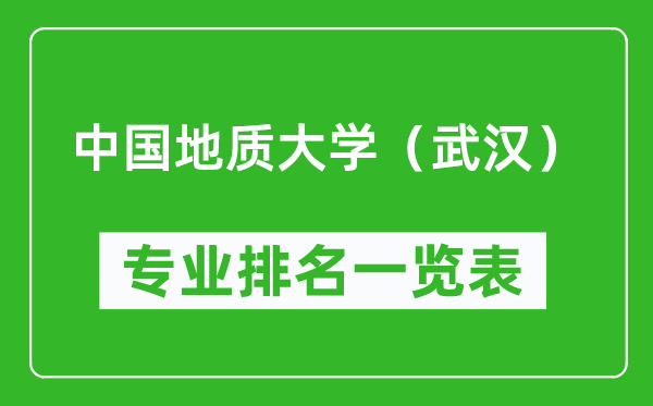 中國地質大學(武漢)專業(yè)排名一覽表,哪些專業(yè)比較好