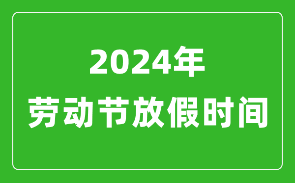 2024年勞動節(jié)放假時間表,2024勞動節(jié)是幾月幾號