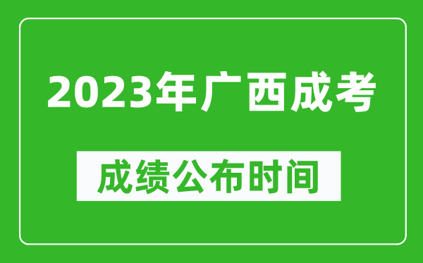 2023年廣西成考成績(jī)公布時(shí)間,廣西成考分?jǐn)?shù)多久能出來(lái)