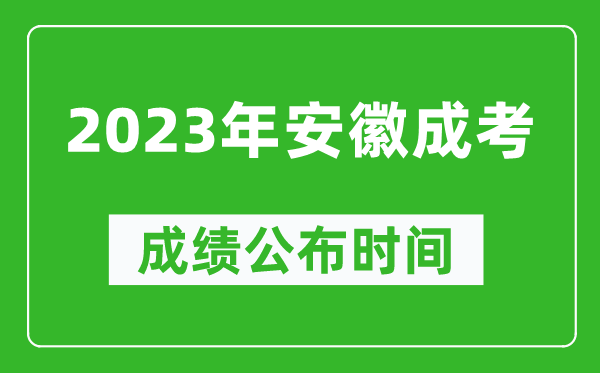 2023年安徽成考成績(jī)公布時(shí)間,安徽成考分?jǐn)?shù)多久能出來