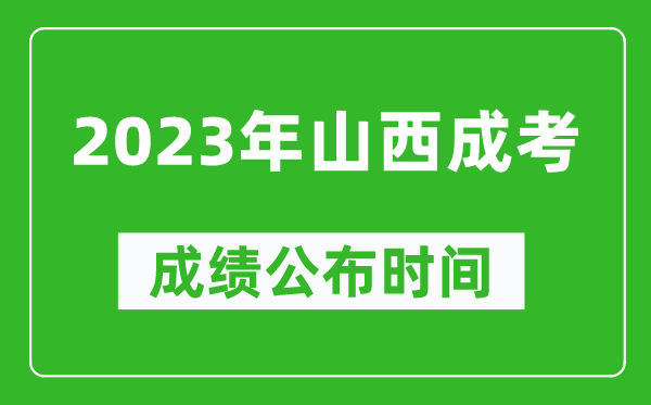 2023年山西成考成績(jī)公布時(shí)間,山西成考分?jǐn)?shù)多久能出來(lái)