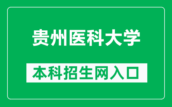 貴州醫(yī)科大學(xué)本科招生網(wǎng)網(wǎng)址(https://www.gmc.edu.cn/zsjy1/zsxx.htm)
