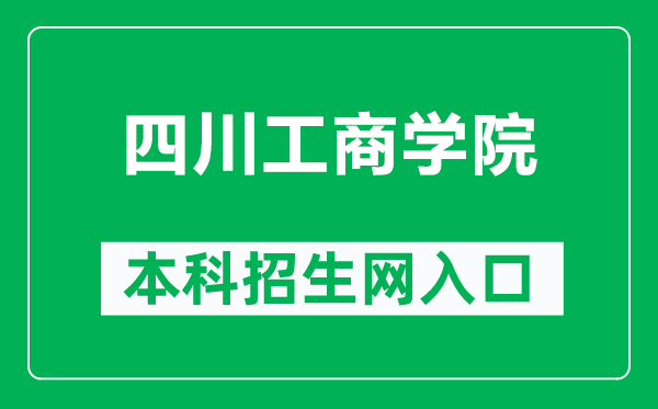 四川工商學(xué)院本科招生網(wǎng)網(wǎng)址(https://www.scgsxy.com/)
