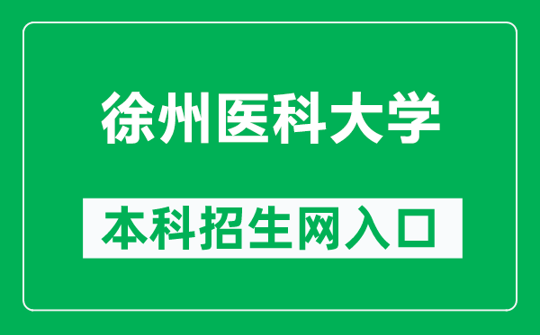 徐州醫(yī)科大學本科招生網(wǎng)網(wǎng)址（https://zsb.xzhmu.edu.cn/）