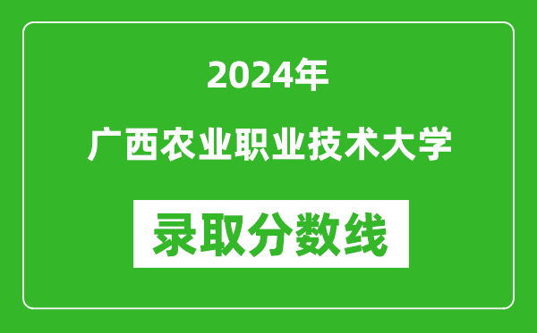 廣西農(nóng)業(yè)職業(yè)技術(shù)大學(xué)錄取分?jǐn)?shù)線2024年是多少分(附各省錄取最低分)