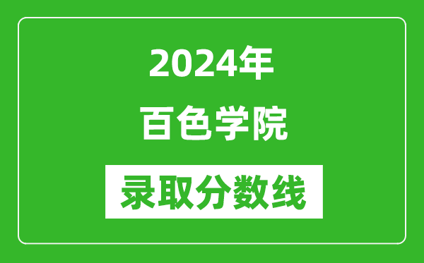 百色學(xué)院錄取分?jǐn)?shù)線(xiàn)2024年是多少分(附各省錄取最低分)