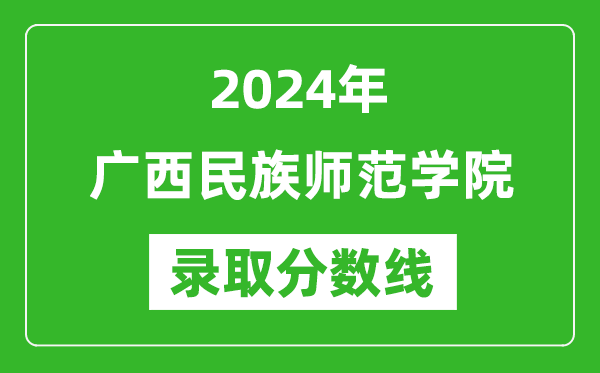 廣西民族師范學(xué)院錄取分?jǐn)?shù)線2024年是多少分(附各省錄取最低分)