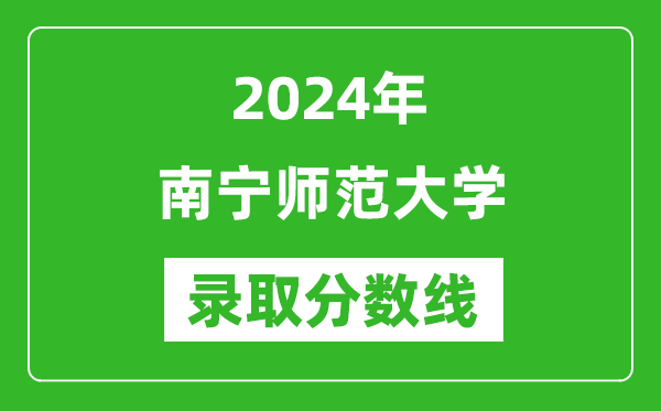 南寧師范大學(xué)錄取分數(shù)線2024年是多少分(附各省錄取最低分)