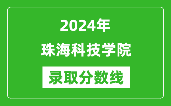 珠?？萍紝W院錄取分數線2024年是多少分(附各省錄取最低分)