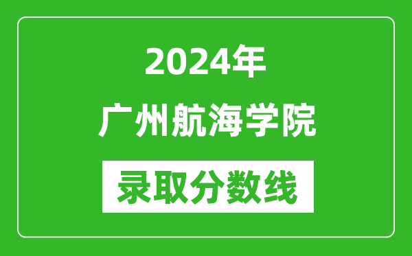 廣州航海學院錄取分數(shù)線2024年是多少分(附各省錄取最低分)