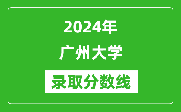 廣州大學錄取分數(shù)線2024年是多少分(附各省錄取最低分)