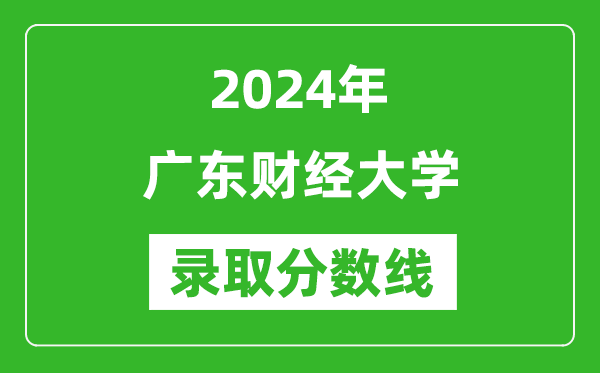 廣東財(cái)經(jīng)大學(xué)錄取分?jǐn)?shù)線(xiàn)2024年是多少分(附各省錄取最低分)