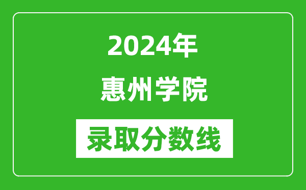 惠州學院錄取分數(shù)線2024年是多少分(附各省錄取最低分)