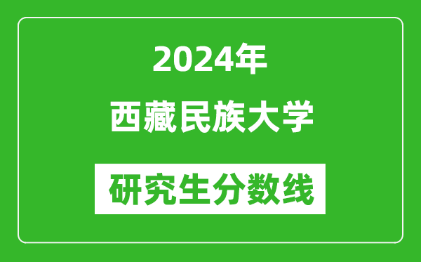 2024年西藏民族大學(xué)研究生分?jǐn)?shù)線一覽表（含2023年歷年）