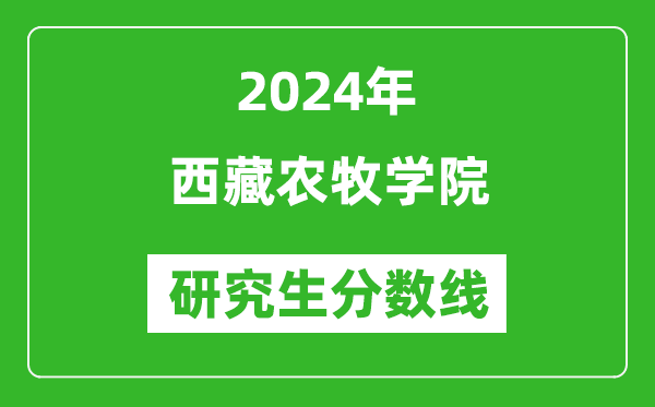2024年西藏農(nóng)牧學(xué)院研究生分?jǐn)?shù)線一覽表（含2023年歷年）