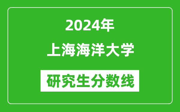 2024年上海海洋大學(xué)研究生分?jǐn)?shù)線一覽表（含2023年歷年）