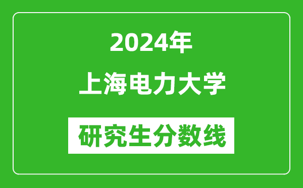 2024年上海電力大學(xué)研究生分數(shù)線一覽表（含2023年歷年）
