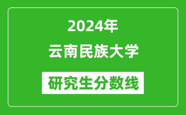 2024年云南民族大學(xué)研究生分數(shù)線一覽表(含2023年歷年)