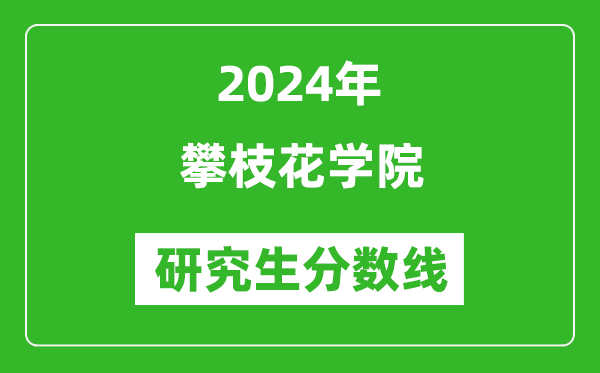 2024年攀枝花學院研究生分數(shù)線一覽表(含2023年歷年)