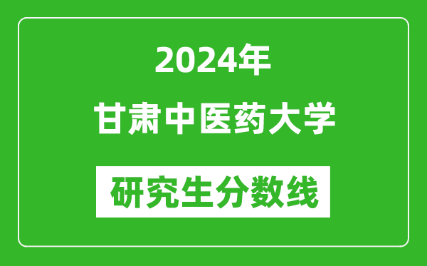 2024年甘肅中醫(yī)藥大學(xué)研究生分?jǐn)?shù)線一覽表（含2023年歷年）