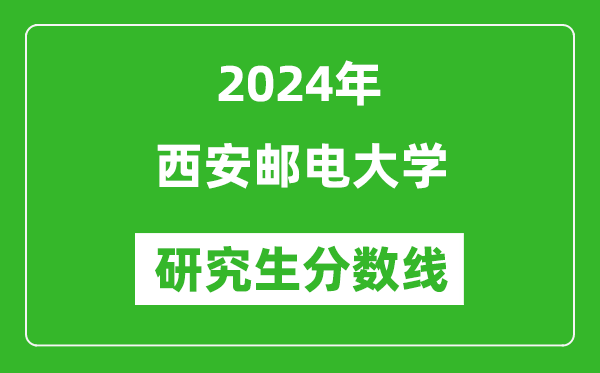 2024年西安郵電大學(xué)研究生分?jǐn)?shù)線一覽表（含2023年歷年）