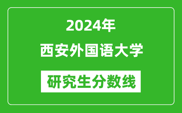 2024年西安外國語大學(xué)研究生分數(shù)線一覽表（含2023年歷年）