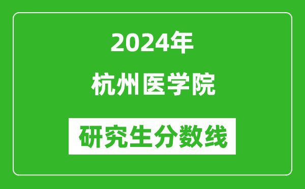 2024年杭州醫(yī)學(xué)院研究生分?jǐn)?shù)線一覽表(含2023年歷年)