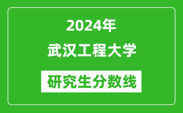 2024年武漢工程大學研究生分數(shù)線一覽表(含2023年歷年)