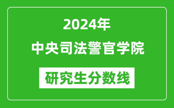 2024年中央司法警官學(xué)院研究生分?jǐn)?shù)線一覽表(含2023年歷年)