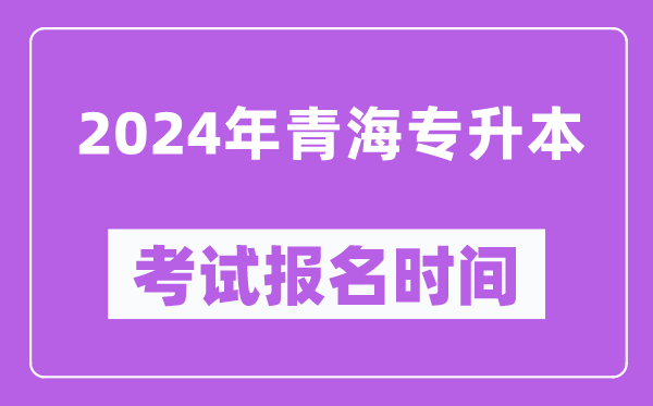 2024年青海專升本考試報(bào)名時(shí)間（附專升本報(bào)名入口）