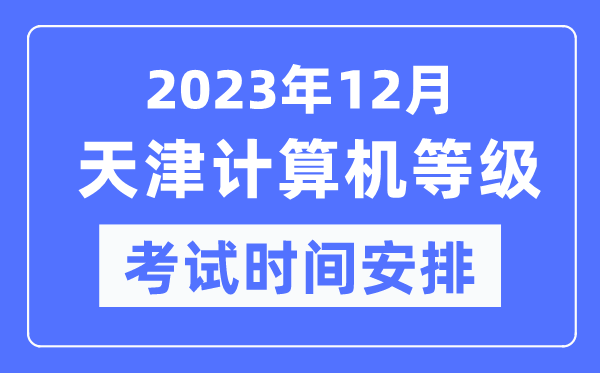 2023年12月天津計(jì)算機(jī)等級考試時間安排表