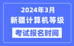 2024年3月新疆計算機等級考試報名時間（附報名入口）