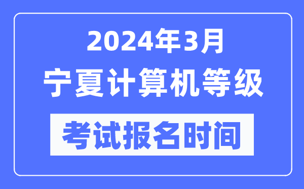 2024年3月寧夏計算機等級考試報名時間（附報名入口）