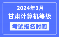 2024年3月甘肅計算機等級考試報名時間（附報名入口）