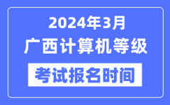 2024年3月廣西計(jì)算機(jī)等級(jí)考試報(bào)名時(shí)間（附報(bào)名入口）