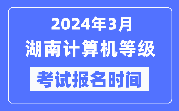 2024年3月湖南計算機等級考試報名時間（附報名入口）
