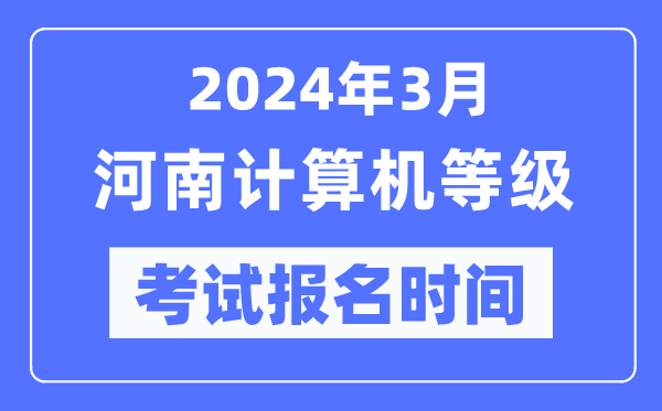 2024年3月河南計(jì)算機(jī)等級(jí)考試報(bào)名時(shí)間（附報(bào)名入口）