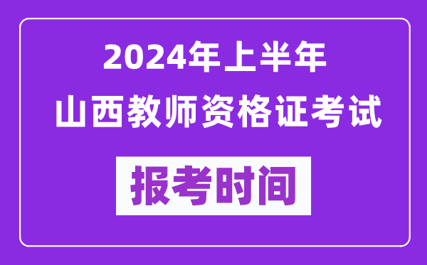 2024年上半年山西教師資格證考試報考時間(附報名入口)