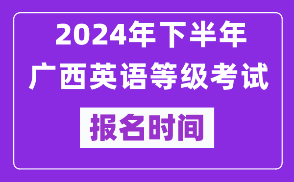 2024年下半年廣西英語等級考試報名時間安排（附報名入口）