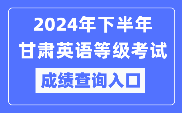 2024年下半年甘肅英語等級考試成績查詢入口（https://pets.neea.edu.cn/）