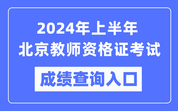 2024年上半年北京教師資格證考試成績查詢?nèi)肟冢╤ttps://ntce.neea.edu.cn/)