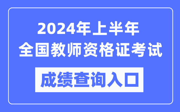 2024年上半年全國教師資格證考試成績查詢入口匯總表