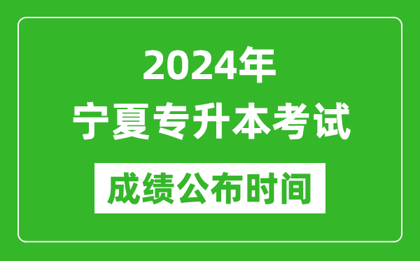 2024年寧夏專升本考試成績公布時間,專升本成績什么時候出來？