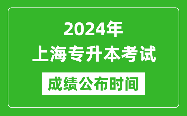 2024年上海專升本考試成績公布時間,專升本成績什么時候出來？