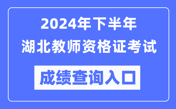 2024年下半年湖北教師資格證考試成績查詢?nèi)肟冢╤ttp://ntce.neea.edu.cn/）