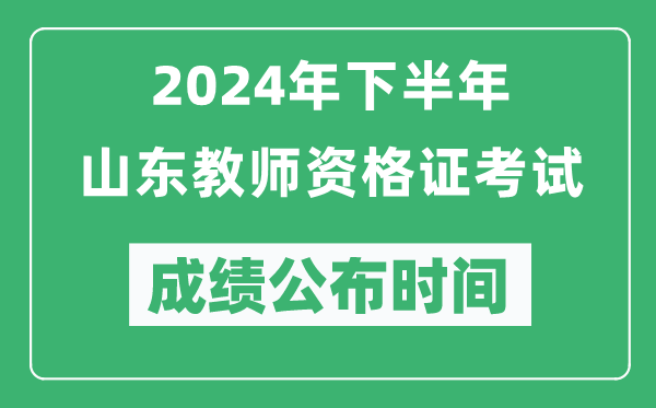 2024年下半年山東教師資格證考試成績(jī)公布時(shí)間是什么時(shí)候？